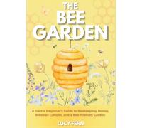 The Bee Garden: A Gentle Beginner’s Guide to Beekeeping, Honey, Beeswax Candles, and a Bee-Friendly Garden (Lucy Fern Lifestyle)