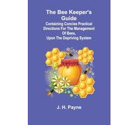 The Bee Keeper's Guide; Containing concise practical directions for the management of bees, upon the depriving system