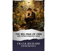 The Bee-Man of Orn and Other Fanciful Tales: The Original Classic