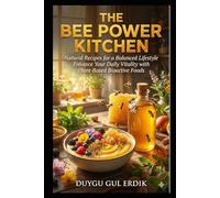 THE BEE POWER KITCHEN: Natural Recipes for a Balanced Lifestyle Enhance Your Daily Vitality with Plant-Based Bioactive Foods (The Hive Wellness Series)