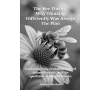 The Bee Theory: Why Thinking Differently Was Always the Plan: Exploring how evolution shaped neurodiversity and the spectrum of human minds (Late Diagnosed ADHD and Autism in Women Self Help Series)