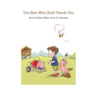 The Bee Who Said Thank You: Kind to each other, kind to the animals