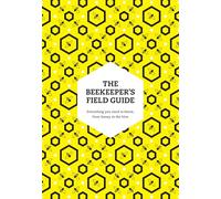 The Beekeeper’s Field Guide: Everything you need to know, from honey to the hive