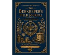 The Beekeeper’s Field Journal: Hive Inspections, Seasonal Notes & Honey Harvest Records