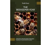 The Beekeeper Year: A Month-by-Month Guide to Managing Colonies in Central North Carolina (Liberty Ridge Beekeeper Guides)