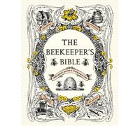 The Beekeeper's Bible: Bees, Honey, Recipes & Other Home Uses (The Backyard Naturalist)