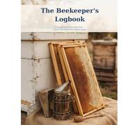 The Beekeeper's Logbook: 100 hive inspections - colony health, treatments and honey yield, one page per visit