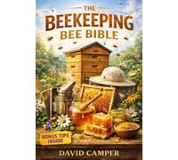 The Beekeeping Bee Bible: Learn Hive Setup, Bee Care, and Honey Harvesting the Right Way