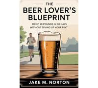 The Beer Lover's Blueprint: Drop 10 Pounds in 30 Days Without Giving Up Your Pint