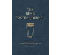 The Beer Tasting Journal: A Tasting Log for Beer Lovers to Record Every Brew