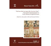 «The bees that sat upon the Grecian's lips»: classical contaminations in Early Modern English drama (Skenè texts and studies. Studies)