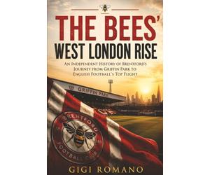 The Bees’ West London Rise: An Independent History of Brentford’s Journey from Griffin Park to English Football’s Top Flight