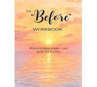 The “Before” Workbook: What to Do Before a Death - One Gentle Step at a Time (Before & After: Gentle Guides for Life’s Hardest Seasons)