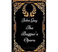 The Beggar's Opera: By John Gay - Illustrated