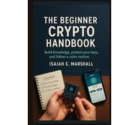 The Beginner Crypto Handbook: Build knowledge, protect your keys, and follow a calm routine