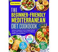THE BEGINNER-FRIENDLY MEDITERRANEAN DIET COOKBOOK: Enhance Longevity, Control Weight & Boost Energy: 102 Delicious Recipes for Balance, Health & Lasting Wellness