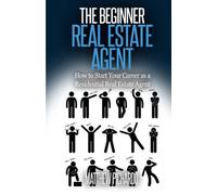 The Beginner Real Estate Agent: How to start your career as a residential real estate agent
