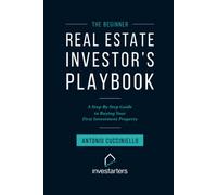 The Beginner Real Estate Investor Playbook: A Step-by-Step Guide to Buying Your First Investment Property