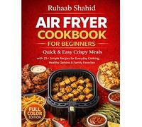 The Beginner’s Air Fryer Cookbook: 25+ Quick, Easy & Healthy Recipes Ready in 30 Minutes or Less