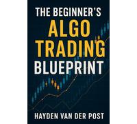 The Beginner’s Algo Trading Blueprint: How Anyone Can Build Automated Trading Systems Without a Finance Degree: A Comprehensive Guide