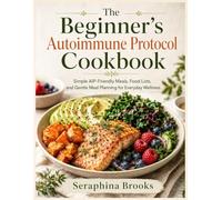 The Beginner’s Autoimmune Protocol Cookbook: Simple AIP-Friendly Meals, Food Lists, and Gentle Meal Planning for Everyday Wellness.