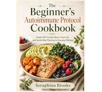 The Beginner’s Autoimmune Protocol Cookbook: Simple AIP-Friendly Meals, Food Lists, and Gentle Meal Planning for Everyday Wellness.
