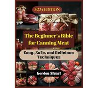 The Beginner’s Bible for Canning Meat: Easy, Safe, and Delicious Techniques