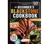 The Beginner’s Blackstone Cookbook: | 2 Books in 1 | Beginner-Friendly Super Easy Recipes & Fast 10-Minute Outdoor Favorites to Master Your Blackstone Like a Pro