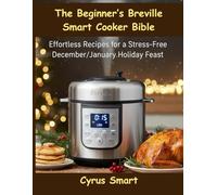 The Beginner’s Breville Smart Cooker Bible: Effortless Recipes for a Stress-Free December/January Holiday Feast