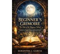 The Beginner’s Grimoire: The Path of the Beginner Witch: Foundations of Magick, Energy, and Personal Practice