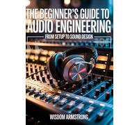 The Beginner’s Guide to Audio Engineering: From setup to sound design