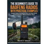 THE BEGINNER’S GUIDE TO BAOFENG RADIOS WITH PRACTICAL EXAMPLES:: Simple Setup, Emergency Use, and Real-World Communication When It Matters Most
