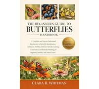 THE BEGINNER’S GUIDE TO BUTTERFLIES: A Complete and Easy-to-Understand Introduction to Butterfly Identification, Life Cycles, Habitats, Behavior, ... for Beginners, Families, and Nature Lovers