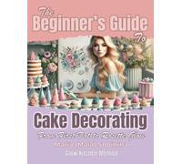 The Beginner’s Guide to Cake Decorating: From First Dot to Rosette Glow (The Buttercream Edit)