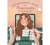 The Beginner’s Guide to Procreate: Everything You Need to Know to Master Digital Art