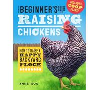 The Beginner’s Guide to Raising Chickens: How to Raise a Happy Backyard Flock (Raising Chickens Guide)