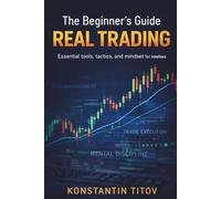 The Beginner’s Guide to Real Trading: Essential tools, tactics, and mindset for newbies (Institutional-Style Forex Trading)