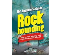 The Beginner’s Guide to Rockhounding: How to Find, Identify, and Collect Gems and Minerals