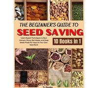 The Beginner’s Guide to Seed Saving: Learn Expert Techniques to Best Harvest, Store, Germinate, and Keep Seeds Fresh For Years in Your Own Seed Bank