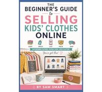 The Beginner’s Guide to Selling Kids’ Clothes Online: Sort, Price, List, Pack, and Ship Outgrown Clothes