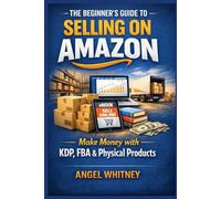 The Beginner’s Guide to Selling on Amazon Make Money with KDP, FBA & Physical Products (Online Business Starter Kit series)