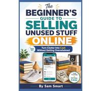 The Beginner’s Guide to Selling Unused Stuff Online: Turn Clutter Into Cash Without Getting Overwhelmed