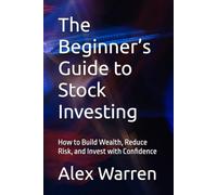 The Beginner’s Guide to Stock Investing: How to Build Wealth, Reduce Risk, and Invest with Confidence