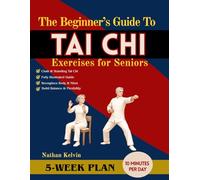 The Beginner’s Guide to Tai Chi Exercises for Seniors: A 5-Week Program to Relieve Body Tension, ease joint discomfort, Improve posture and Support Active Living