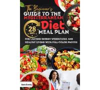 The Beginner’s Guide to the Mediterranean Diet: 28-Day Meal Plan for Lasting Energy Weight Loss and Healthy Living with full-color photos
