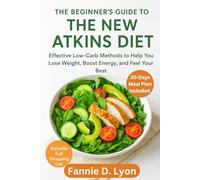 The Beginner’s Guide to the New Atkins Diet: Effective Low-Carb Methods to Help You Lose Weight, Boost Energy, and Feel Your Best