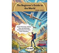 The Beginner’s Guide to the World 2026/2027: Smart Planning, Safety Tips and Stunning Destinations for First-Time Travelers