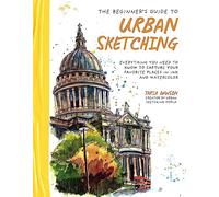 The Beginner’s Guide to Urban Sketching: Everything You Need to Know to Capture Your Favorite Places in Ink and Watercolor