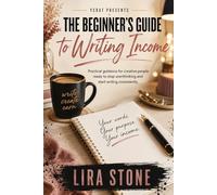 The Beginner’s Guide to Writing Income: Practical Guidance for Creative People Ready to Stop Overthinking and Start Writing Consistently