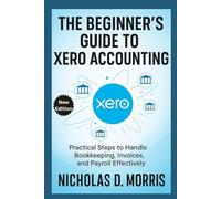 The Beginner’s Guide to Xero Accounting: Practical Steps to Handle Bookkeeping, Invoices, and Payroll Effectively (MULTI-MEDIA)